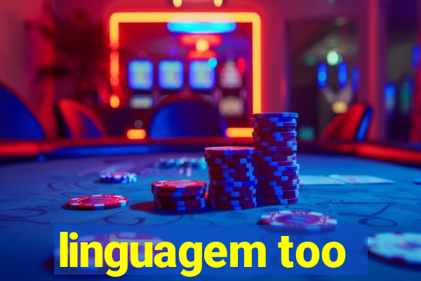 linguagem too